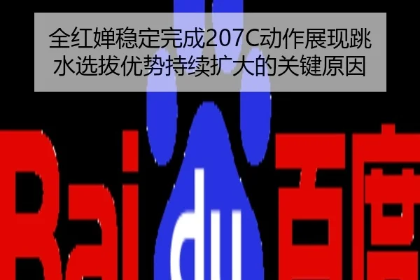 全红婵稳定完成207C动作展现跳水选拔优势持续扩大的关键原因
